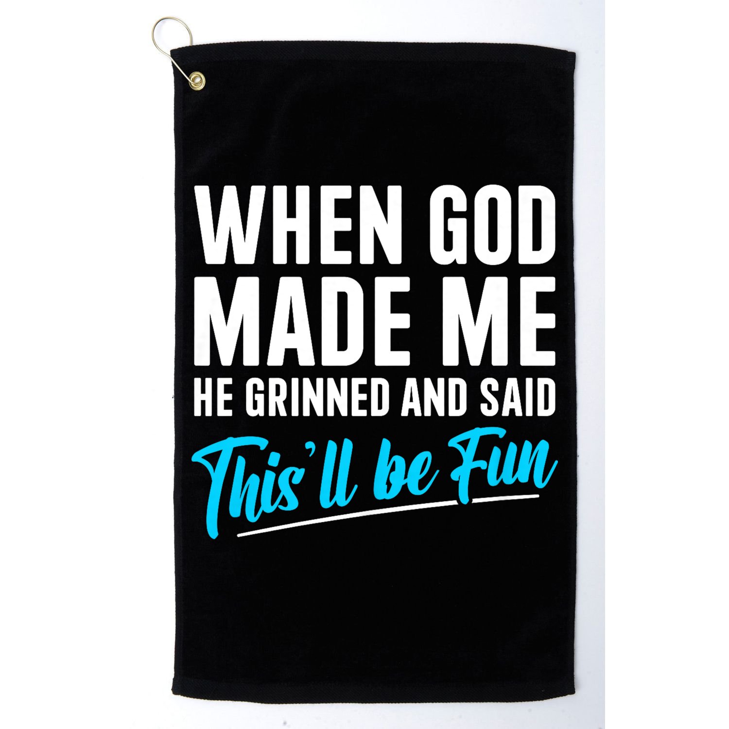 When God Made Me He Grinned and Said This Will Be Fun Golf Towel