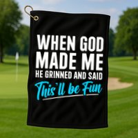 When God Made Me He Grinned and Said This Will Be Fun Golf Towel
