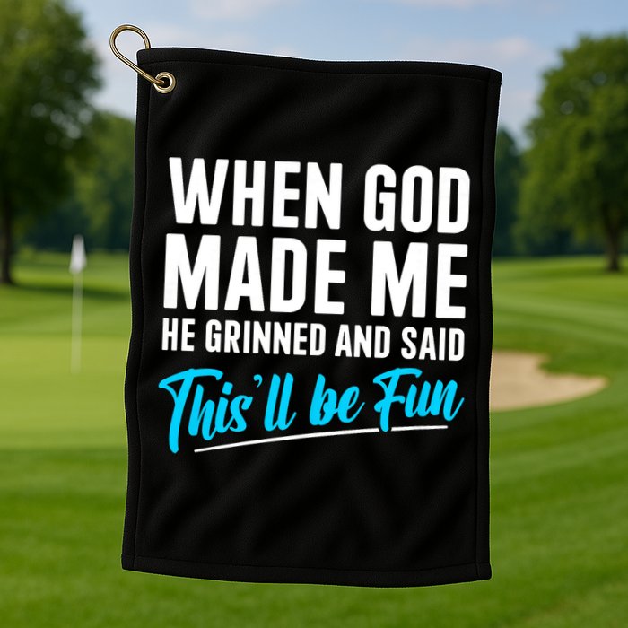 When God Made Me He Grinned and Said This Will Be Fun Golf Towel