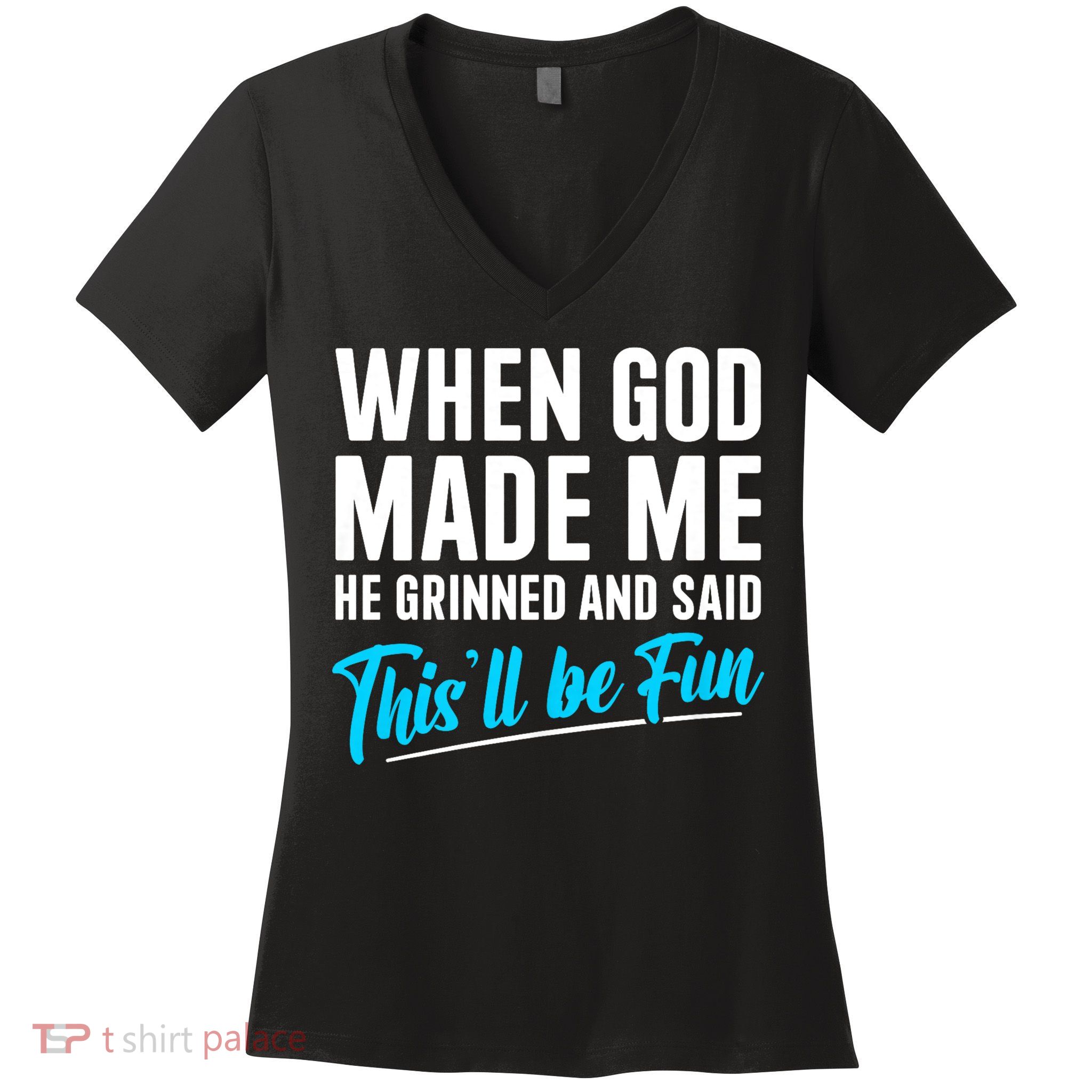 When God Made Me He Grinned and Said This Will Be Fun Women's V-Neck T-Shirt