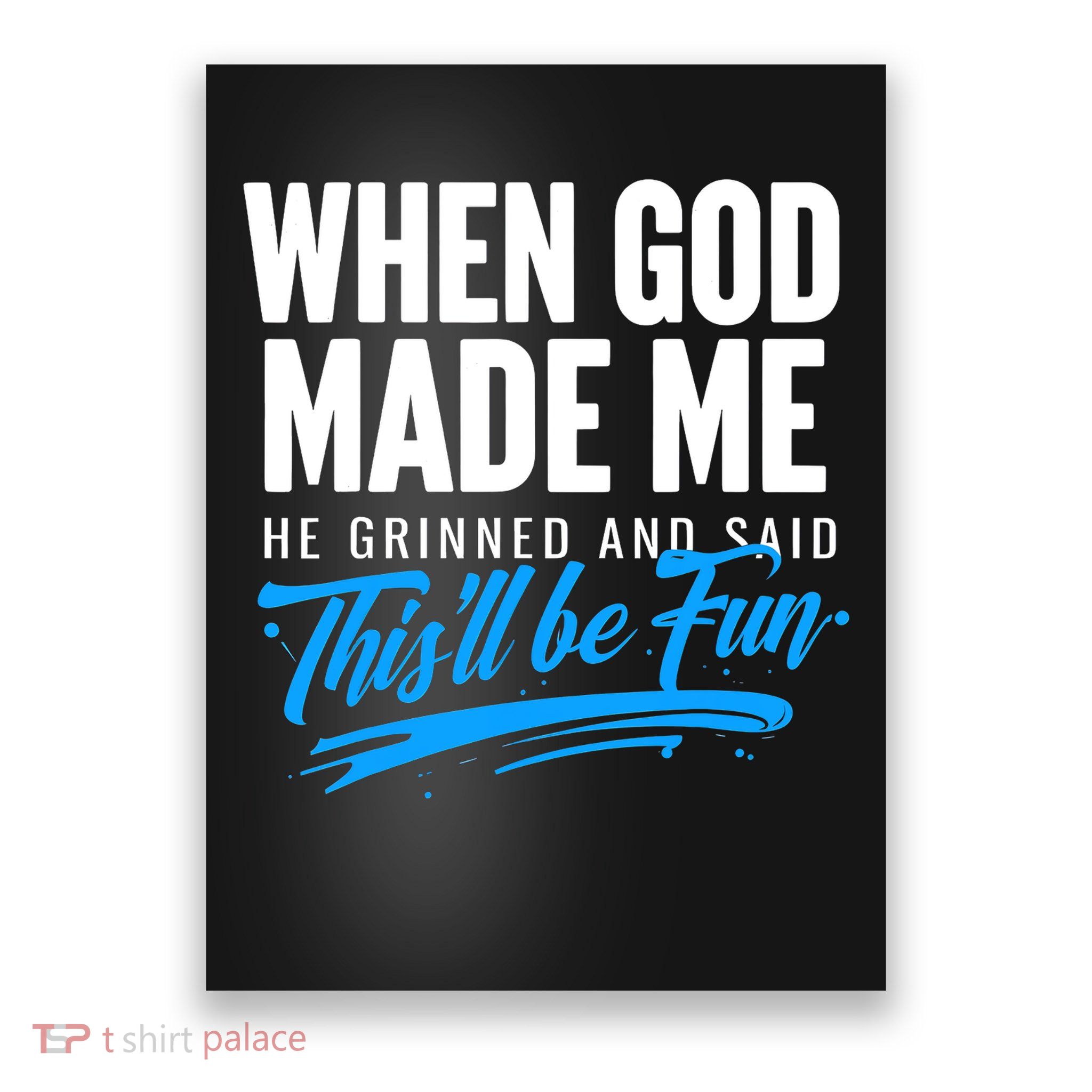 When God Made Me He Grinned and Said This Will Be Fun  Poster