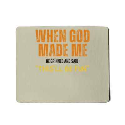 When God Made Me He Grinned and Said THISLL BE FUN Meme Mousepad