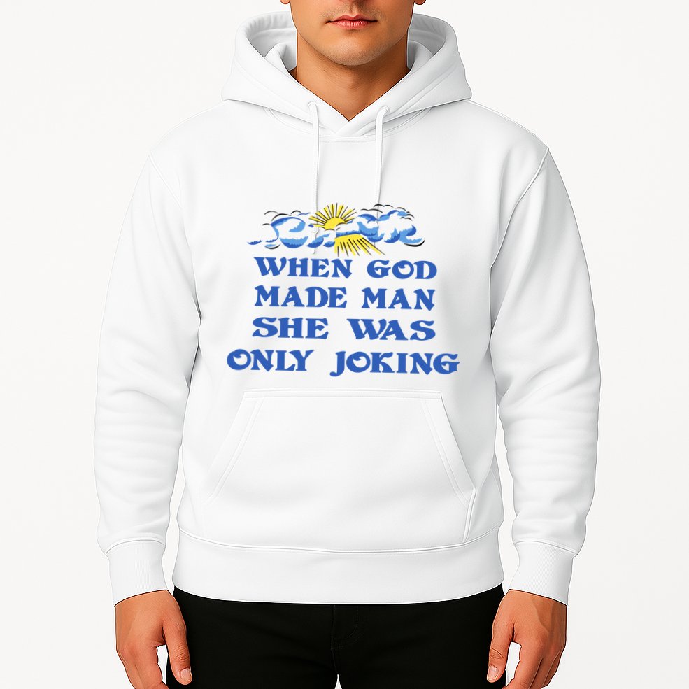 When God Made Man She Was Only Joking Hoodie