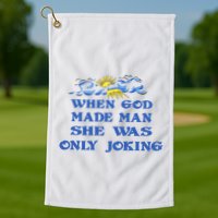 When God Made Man She Was Only Joking Golf Towel