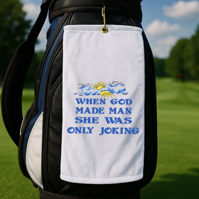 When God Made Man She Was Only Joking Golf Towel