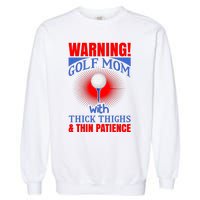 Warning Golf Mom With Thick Thighs And Thin Patience Garment-Dyed Sweatshirt