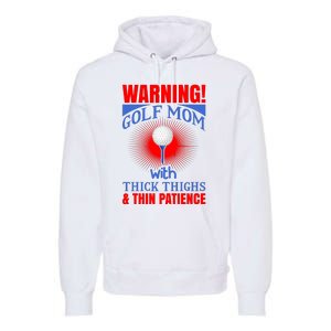 Warning Golf Mom With Thick Thighs And Thin Patience Premium Hoodie