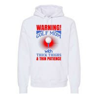 Warning Golf Mom With Thick Thighs And Thin Patience Premium Hoodie