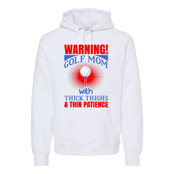 Warning Golf Mom With Thick Thighs And Thin Patience Premium Hoodie