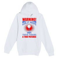 Warning Golf Mom With Thick Thighs And Thin Patience Premium Pullover Hoodie