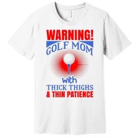 Warning Golf Mom With Thick Thighs And Thin Patience Premium T-Shirt