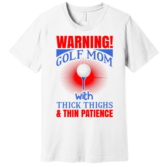 Warning Golf Mom With Thick Thighs And Thin Patience Premium T-Shirt