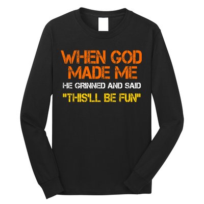 When God Made Me He Grinned Funny Meme Long Sleeve Shirt
