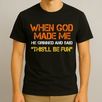 When God Made Me He Grinned Funny Meme T-Shirt