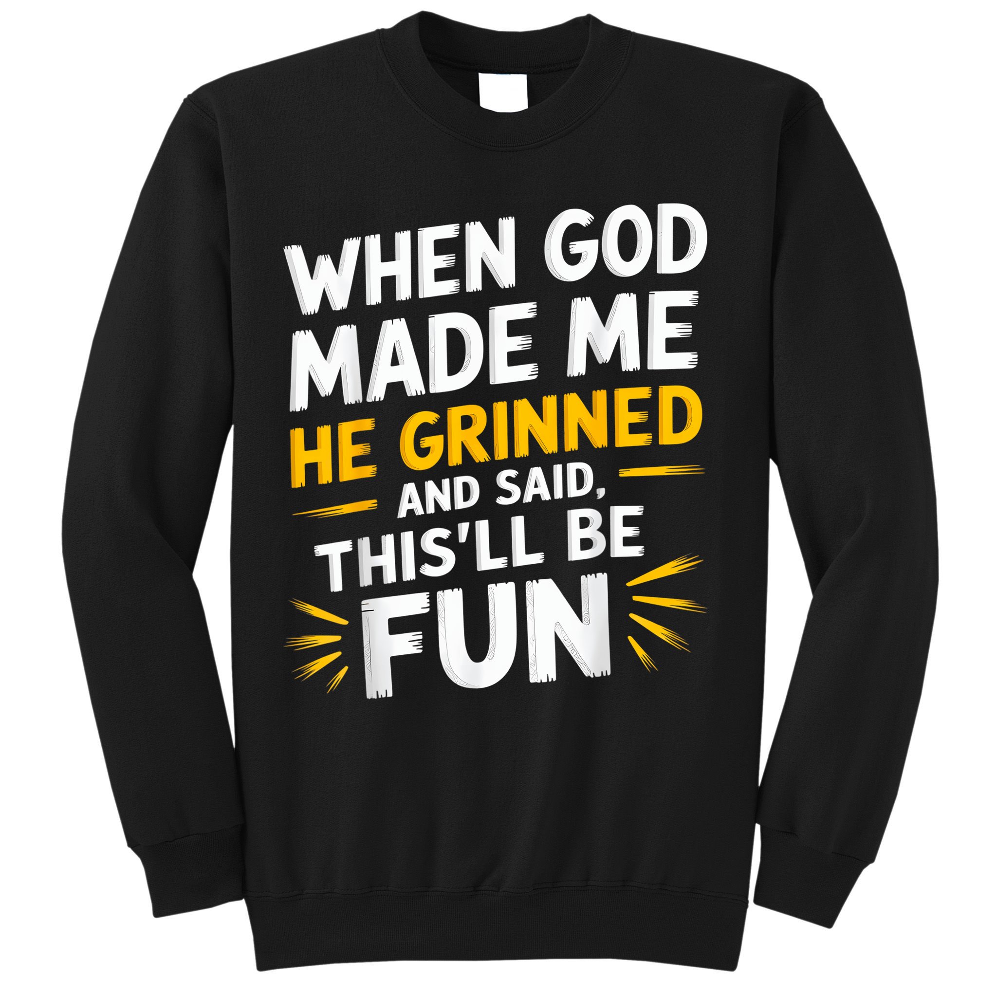 When God Made Me He Said This'll Be Fun Religious Quote Fun Sweatshirt