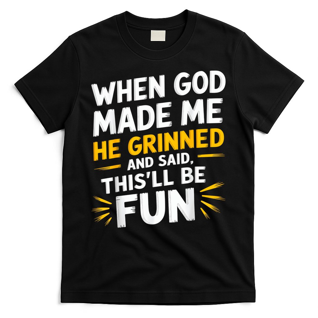 When God Made Me He Said This'll Be Fun Religious Quote Fun T-Shirt