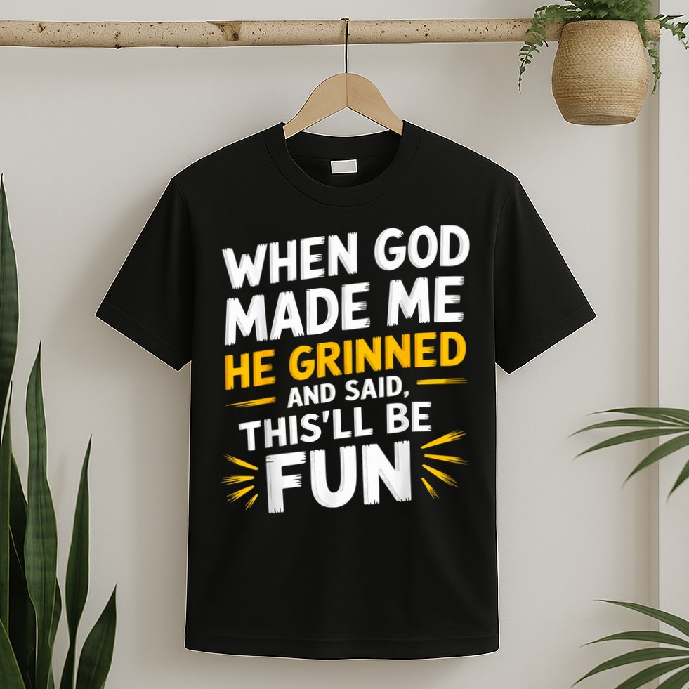When God Made Me He Said This'll Be Fun Religious Quote Fun T-Shirt