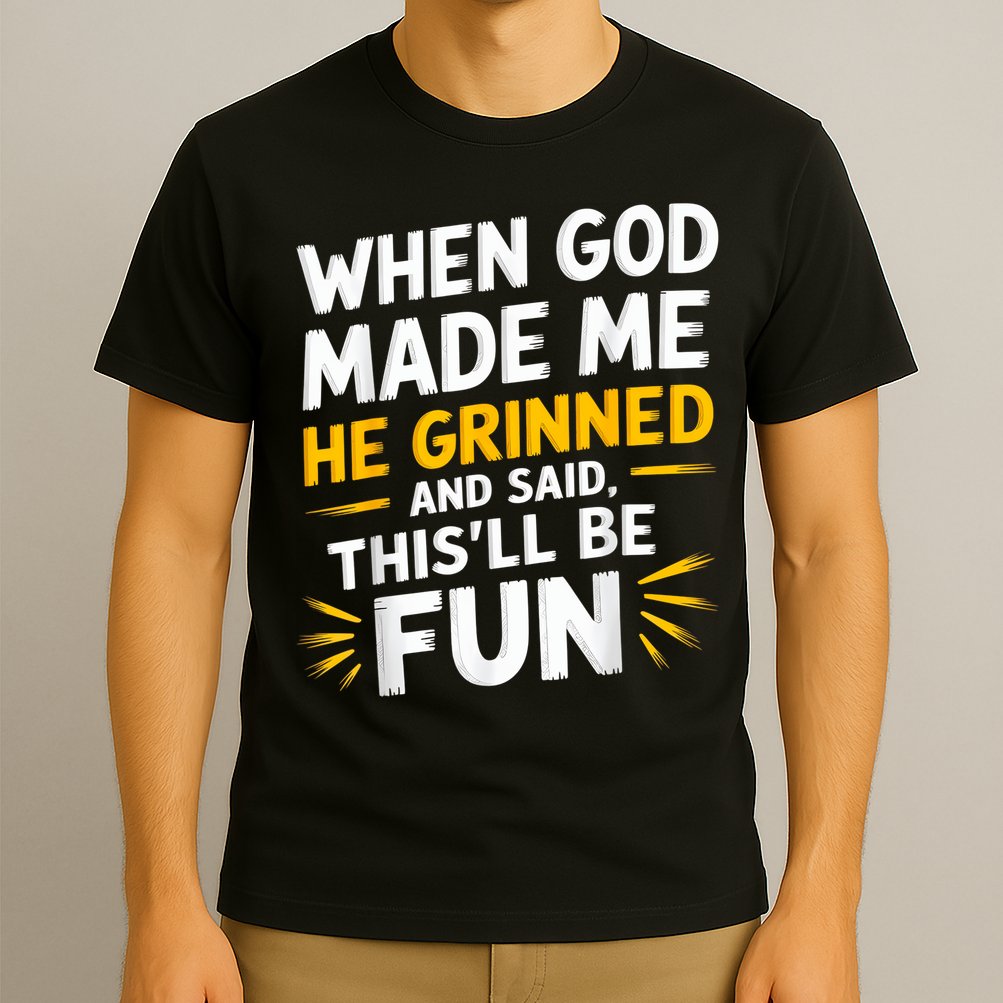 When God Made Me He Said This'll Be Fun Religious Quote Fun T-Shirt
