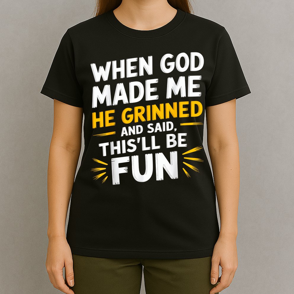 When God Made Me He Said This'll Be Fun Religious Quote Fun T-Shirt