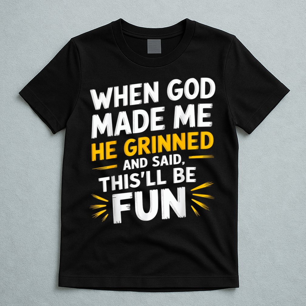 When God Made Me He Said This'll Be Fun Religious Quote Fun T-Shirt