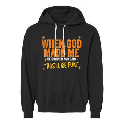 When God Made Me He Said This Will Be Fun, Funny Quote Garment-Dyed Fleece Hoodie