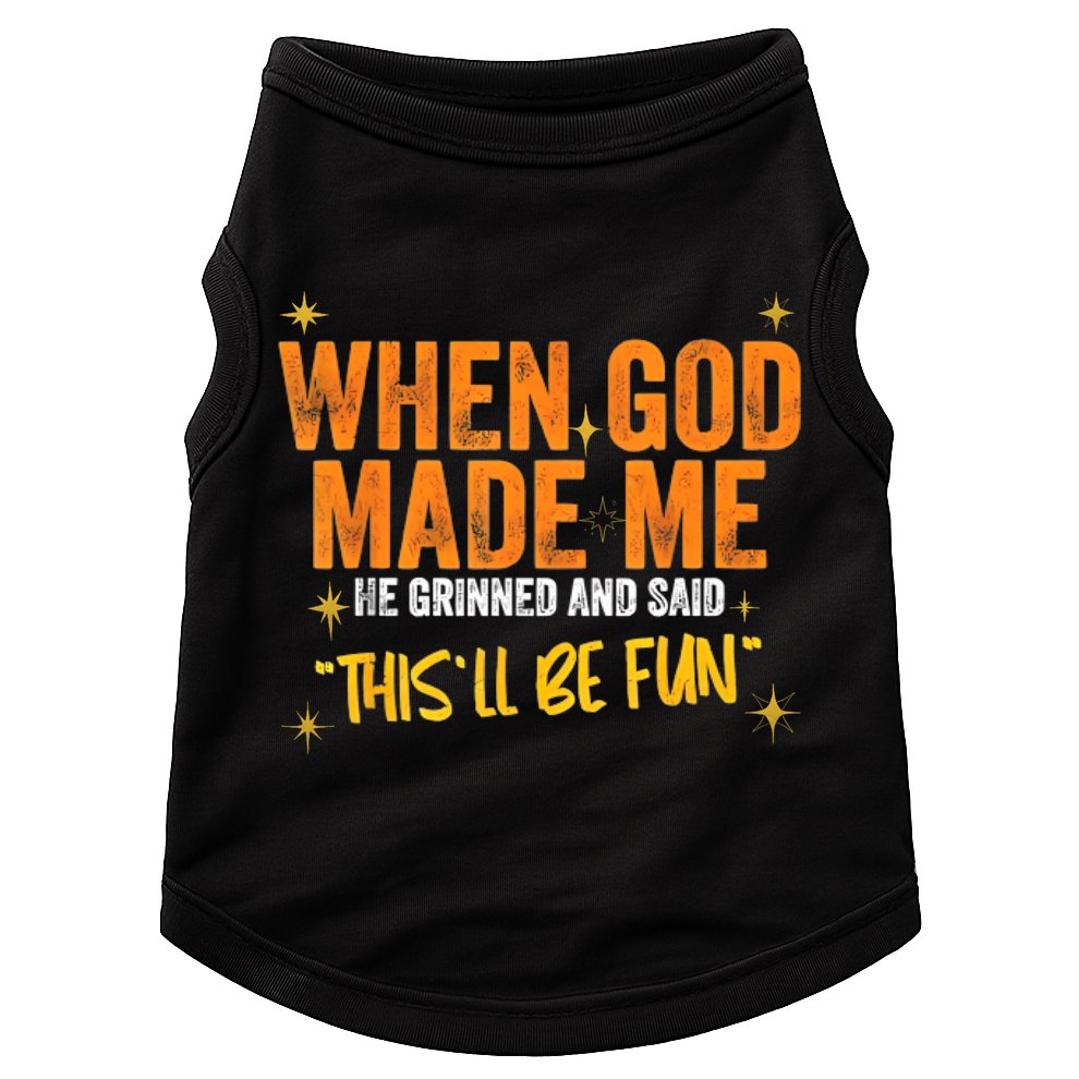 When God Made Me He Said This Will Be Fun, Funny Quote Doggie Tank