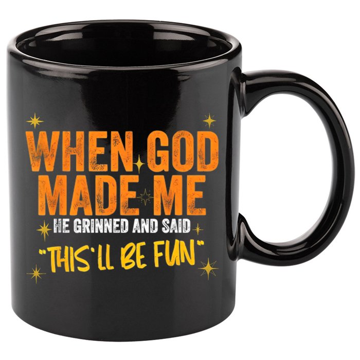 When God Made Me He Said This Will Be Fun, Funny Quote 11oz C Handle Ceramic Mug