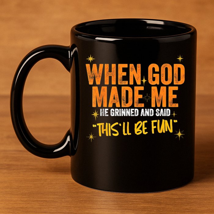 When God Made Me He Said This Will Be Fun, Funny Quote 11oz C Handle Ceramic Mug