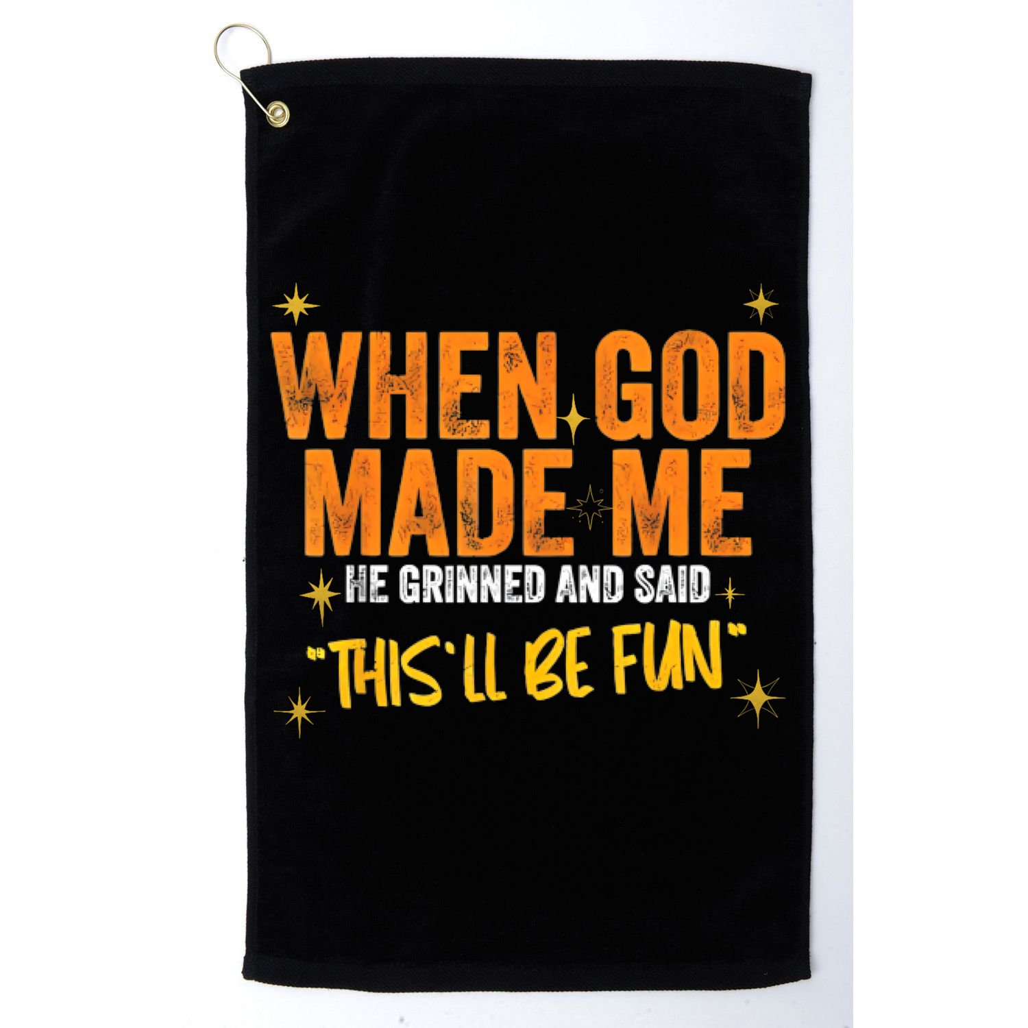 When God Made Me He Said This Will Be Fun, Funny Quote Golf Towel