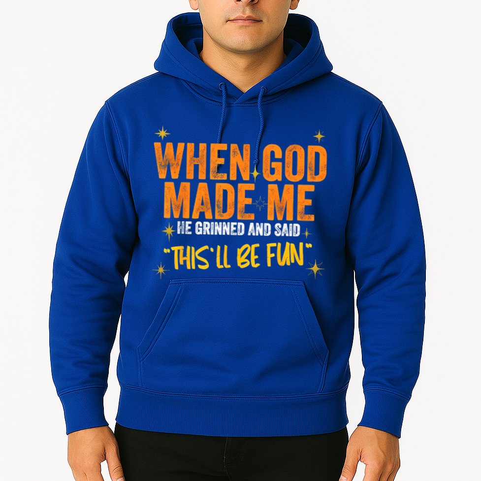 When God Made Me He Said This Will Be Fun, Funny Quote Hoodie
