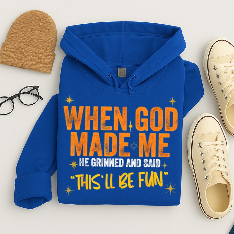 When God Made Me He Said This Will Be Fun, Funny Quote Hoodie