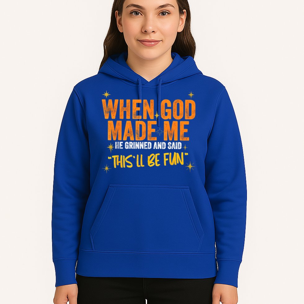 When God Made Me He Said This Will Be Fun, Funny Quote Hoodie