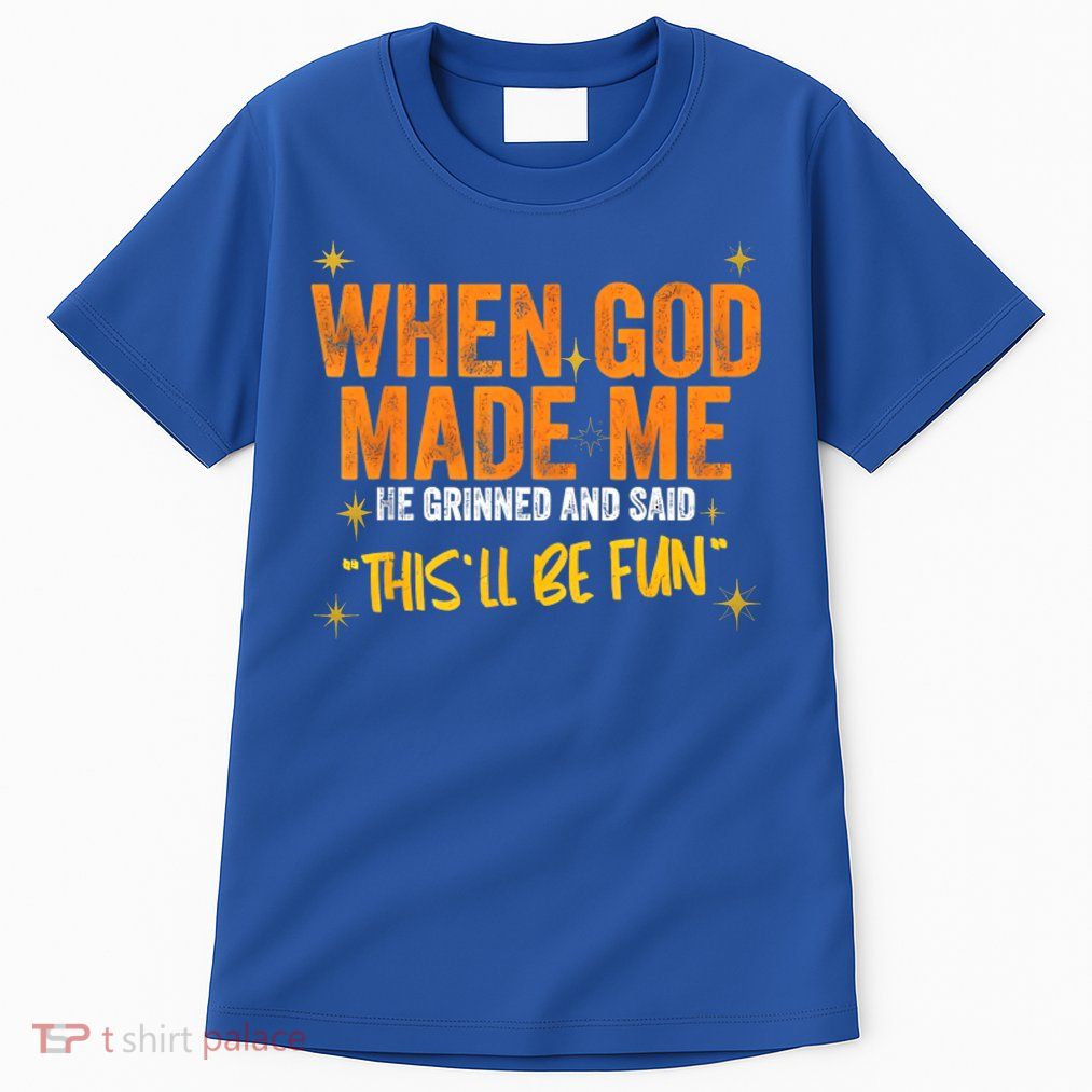 When God Made Me He Said This Will Be Fun, Funny Quote Tall T-Shirt