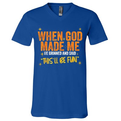 When God Made Me He Said This Will Be Fun, Funny Quote V-Neck T-Shirt