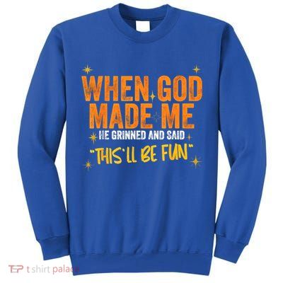 When God Made Me He Said This Will Be Fun, Funny Quote Tall Sweatshirt