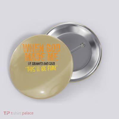 when god made me he grinned and said this will be fun Button