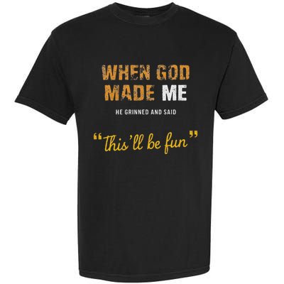 When God Made Me He Grinned And Said This Befun Quote Garment-Dyed Heavyweight T-Shirt