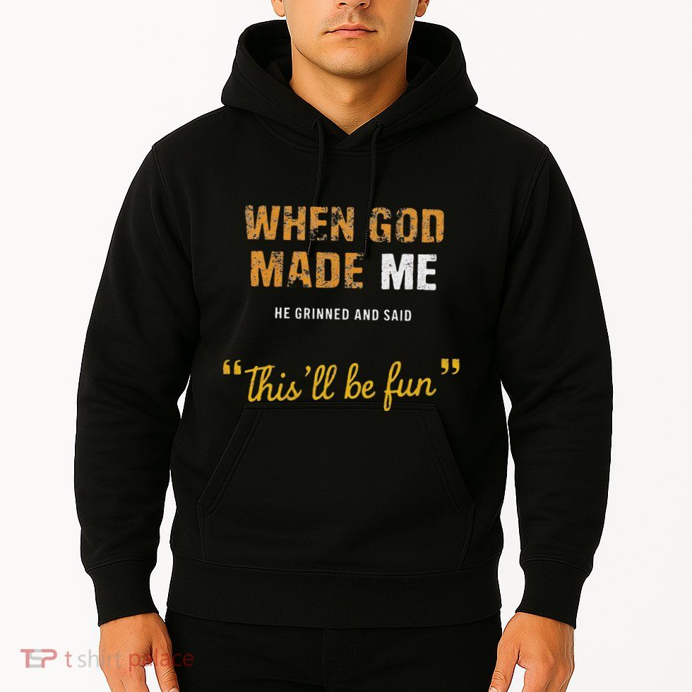 When God Made Me He Grinned And Said This Befun Quote Hoodie