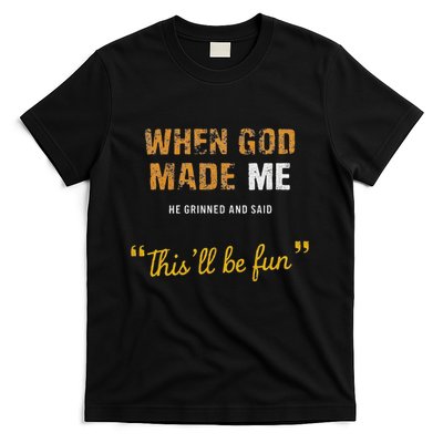 When God Made Me He Grinned And Said This Befun Quote T-Shirt