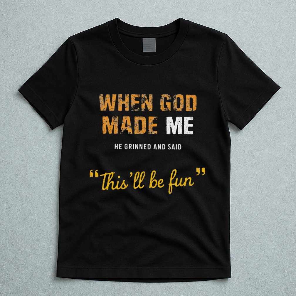When God Made Me He Grinned And Said This Befun Quote T-Shirt