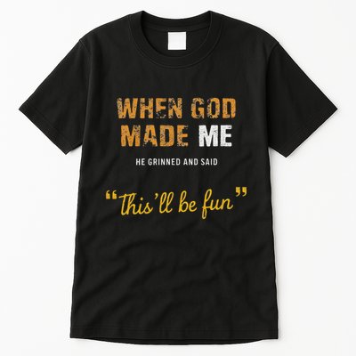 When God Made Me He Grinned And Said This Befun Quote Tall T-Shirt