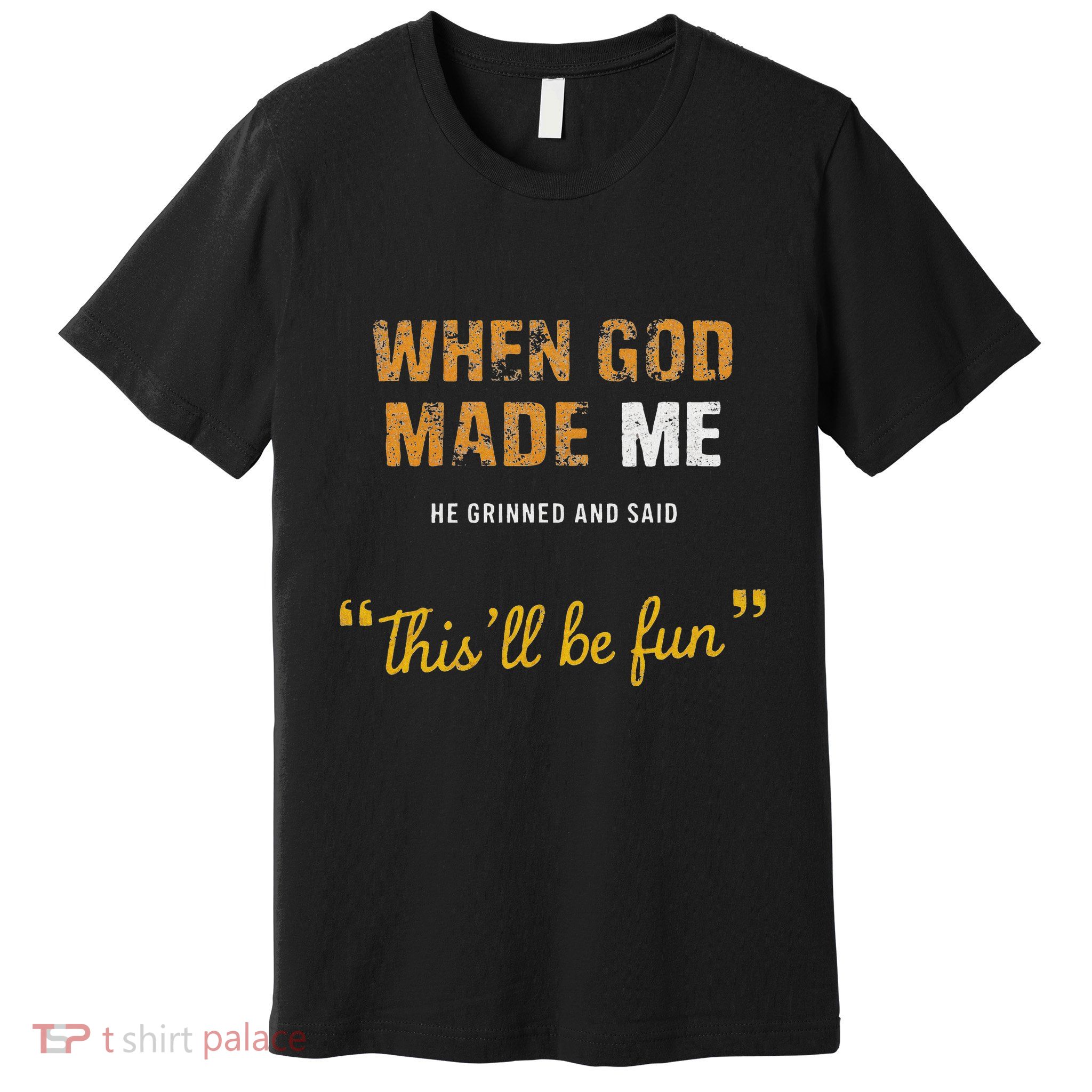 When God Made Me He Grinned And Said This Befun Quote Premium T-Shirt