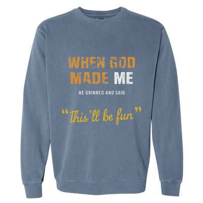 When God Made Me He Grinned And Said This Befun Quote Garment-Dyed Sweatshirt