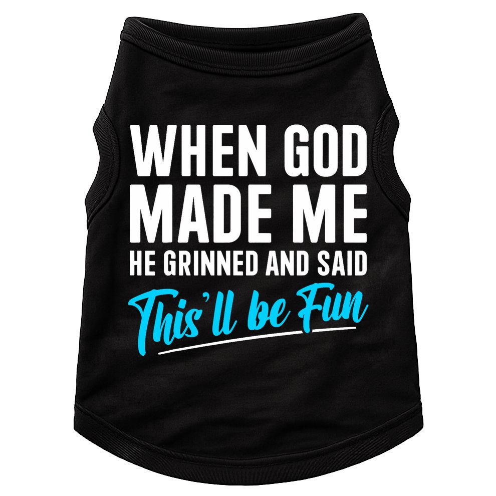 When God Made Me He Grinned and Said This Will Be Fun  Doggie Tank