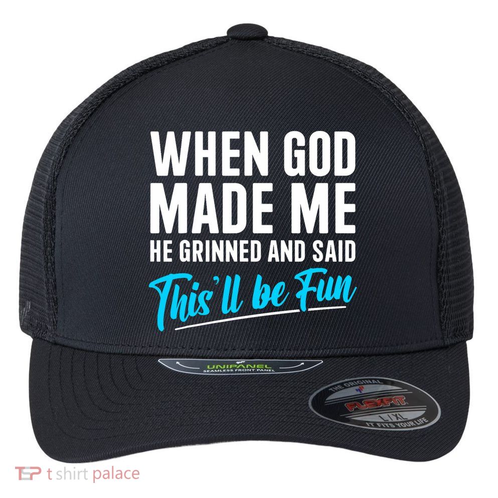 When God Made Me He Grinned and Said This Will Be Fun  Flexfit Unipanel Trucker Cap
