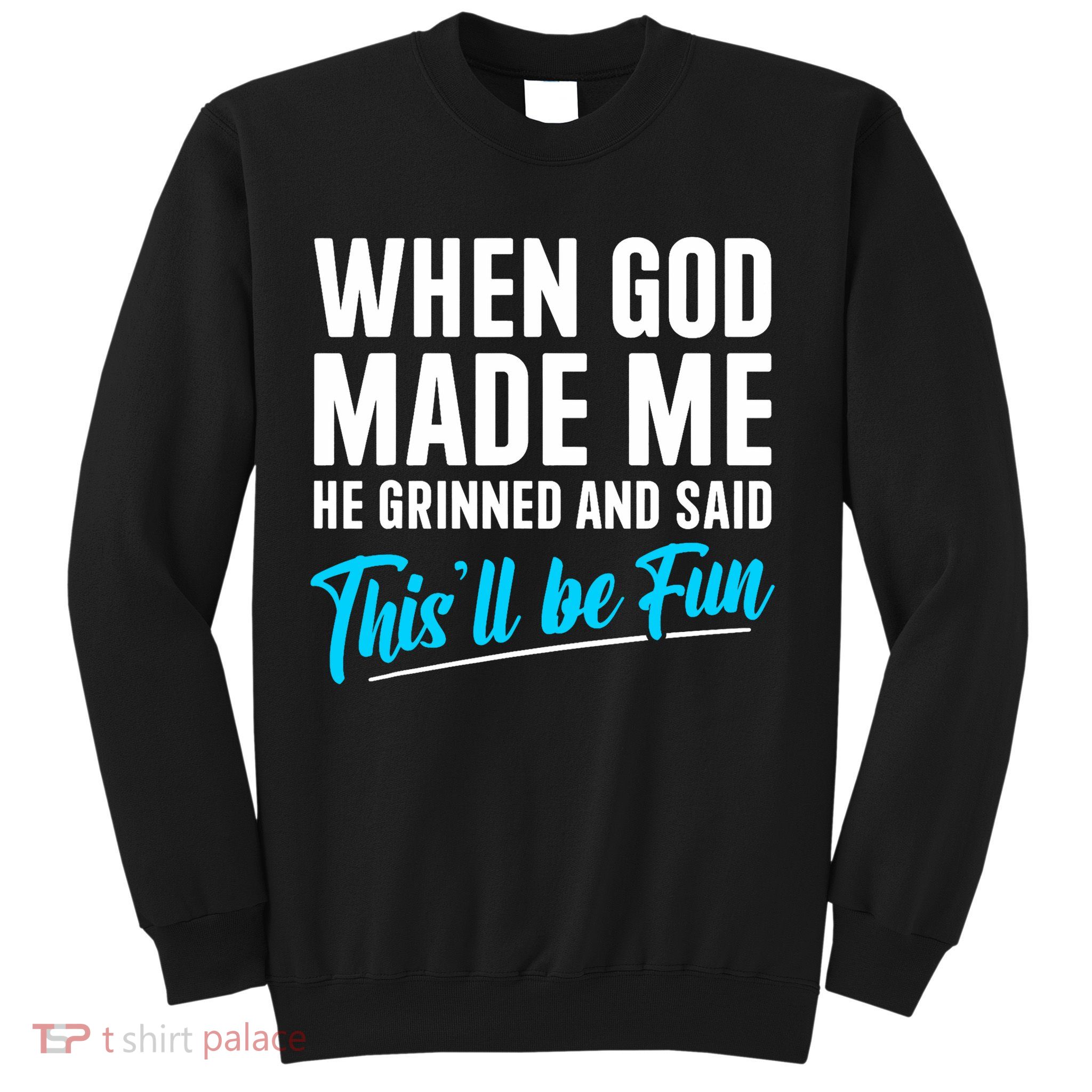 When God Made Me He Grinned and Said This Will Be Fun  Sweatshirt