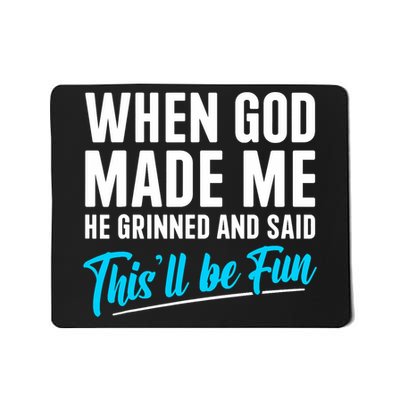 When God Made Me He Grinned and Said This Will Be Fun  Mousepad