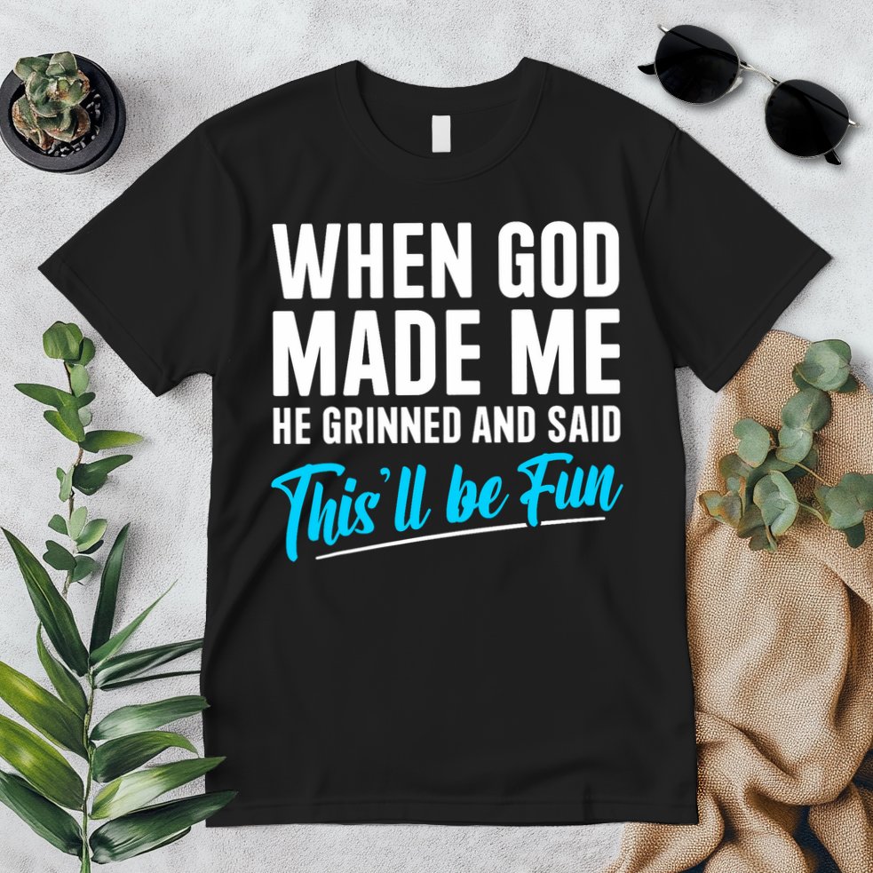 When God Made Me He Grinned and Said This Will Be Fun  Premium T-Shirt