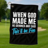 When God Made Me He Grinned and Said This Will Be Fun  Golf Towel
