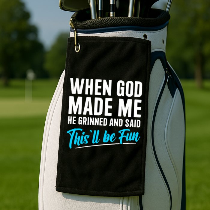 When God Made Me He Grinned and Said This Will Be Fun  Golf Towel